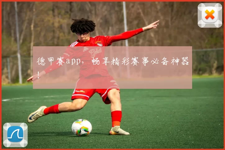 德甲赛app，畅享精彩赛事必备神器！