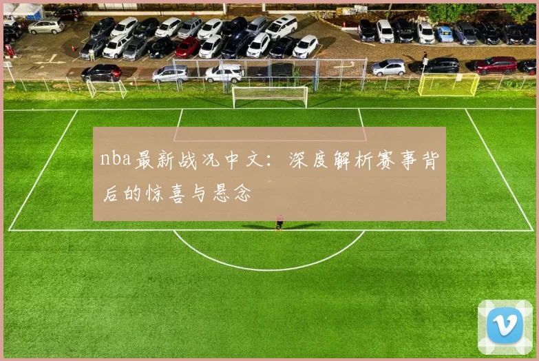nba最新战况中文:深度解析赛事背后的惊喜与悬念