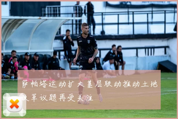 萨帕塔运动扩大基层联动推动土地改革议题再受关注