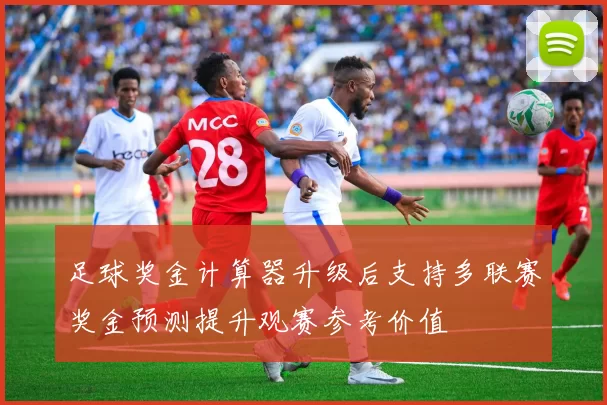 足球奖金计算器升级后支持多联赛奖金预测提升观赛参考价值
