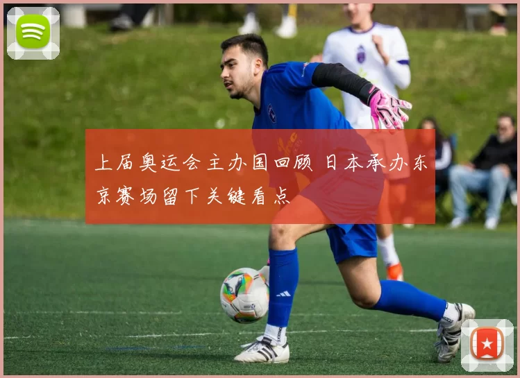 上届奥运会主办国回顾 日本承办东京赛场留下关键看点