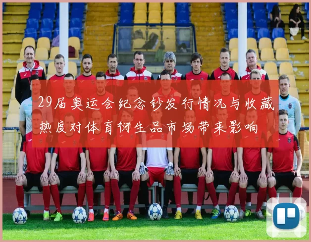 29届奥运会纪念钞发行情况与收藏热度对体育衍生品市场带来影响