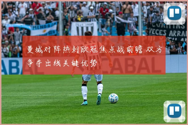 曼城对阵热刺欧冠焦点战前瞻 双方争夺出线关键优势