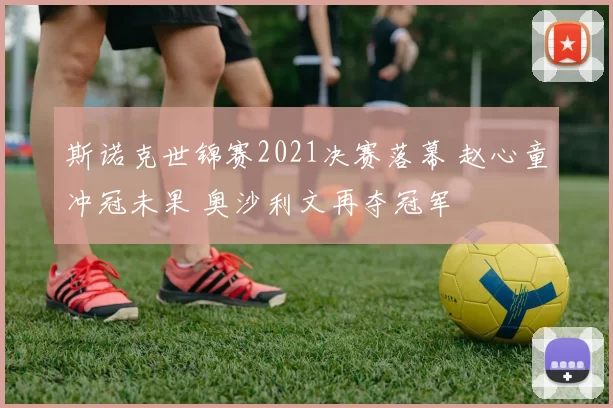 斯诺克世锦赛2021决赛落幕 赵心童冲冠未果 奥沙利文再夺冠军