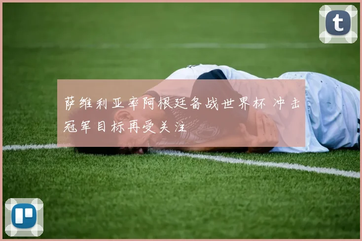 萨维利亚率阿根廷备战世界杯 冲击冠军目标再受关注