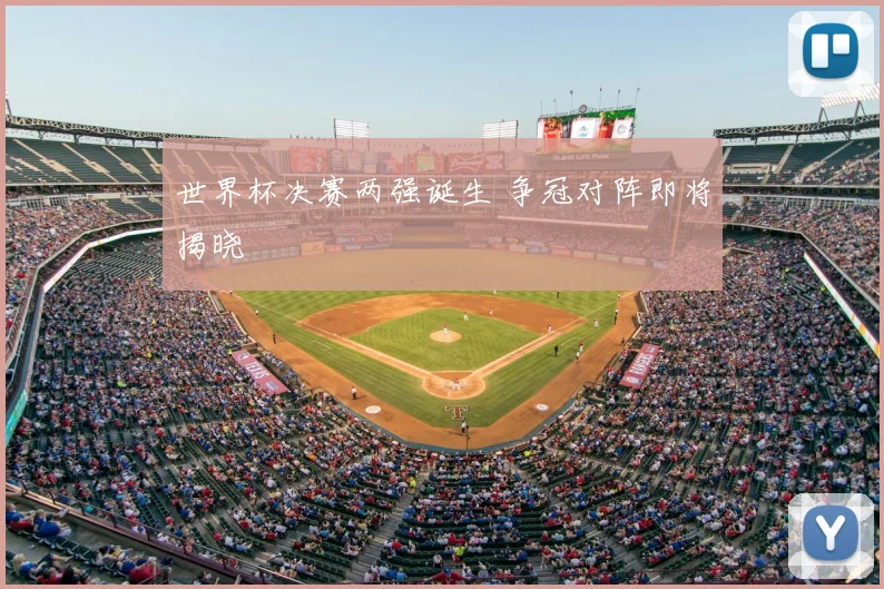 世界杯决赛两强诞生 争冠对阵即将揭晓