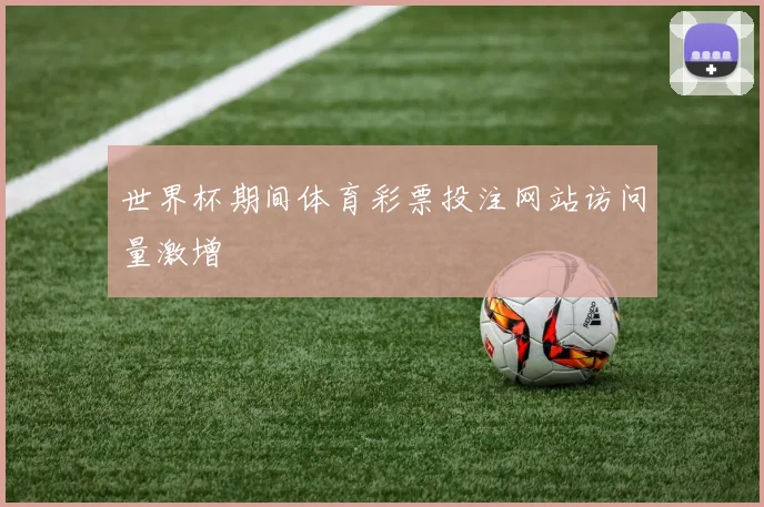 世界杯期间体育彩票投注网站访问量激增