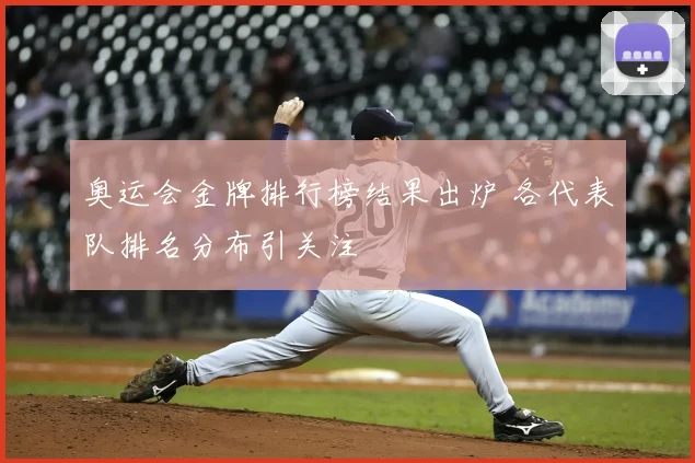 奥运会金牌排行榜结果出炉 各代表队排名分布引关注