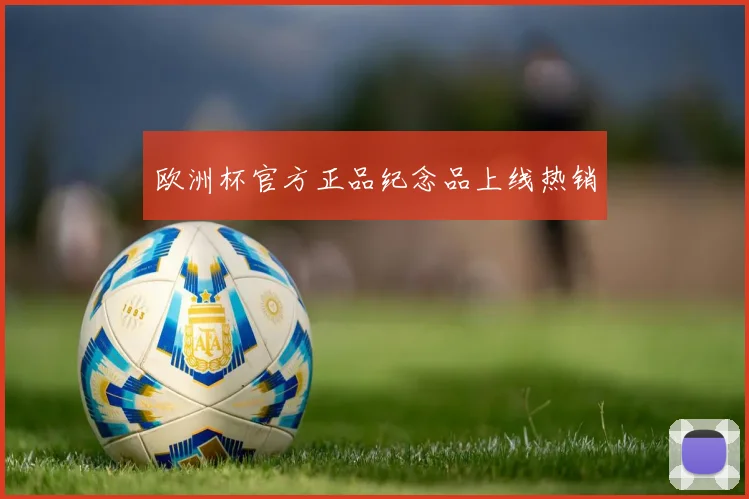 欧洲杯官方正品纪念品上线热销