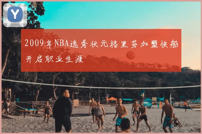 2009年NBA选秀状元格里芬加盟快船开启职业生涯