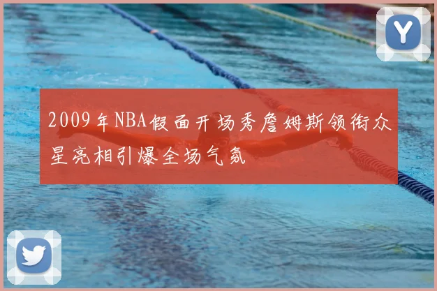 2009年NBA假面开场秀詹姆斯领衔众星亮相引爆全场气氛