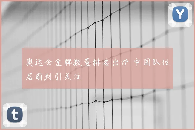 奥运会金牌数量排名出炉 中国队位居前列引关注